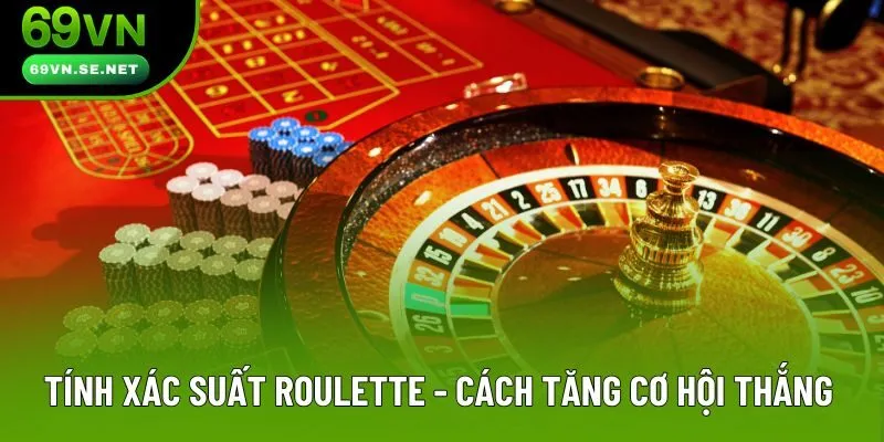 Tính Xác Suất Roulette - Công Thức Tăng Cơ Hội Chiến Thắng